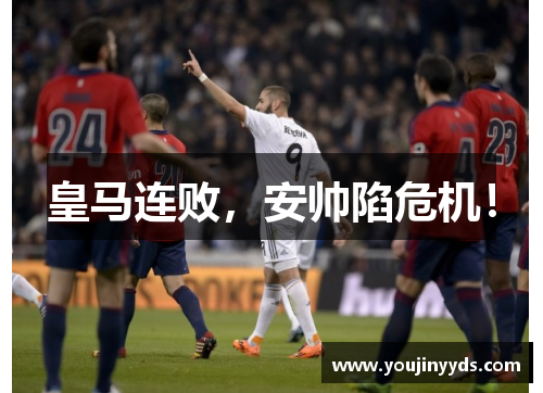 皇马连败,安帅陷危机! 皇马连败,安帅陷危机!